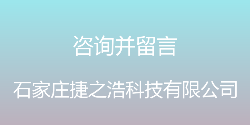 咨询并留言 - 石家庄捷之浩科技有限公司